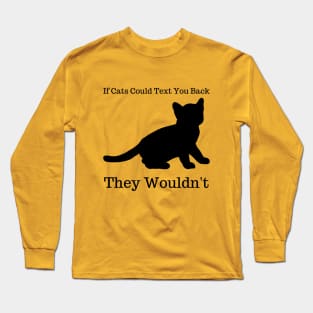 If Cats Could Text You Back They Wouldn't, funny saying Long Sleeve T-Shirt